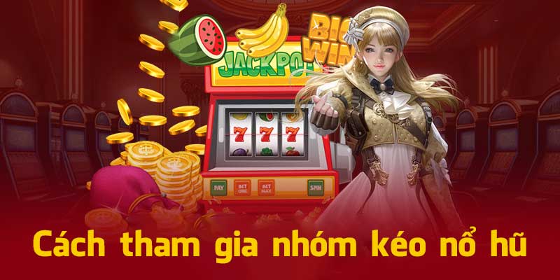 Cách tham gia nhóm kéo nổ hũ