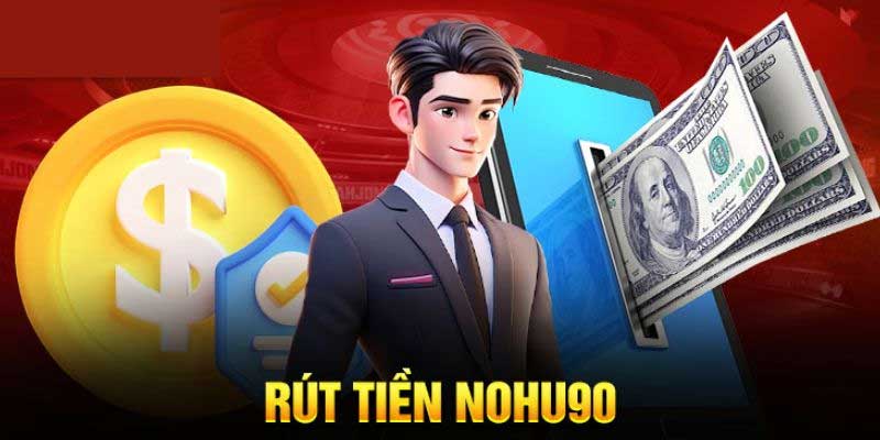 Hướng dẫn rút tiền Nohu90
