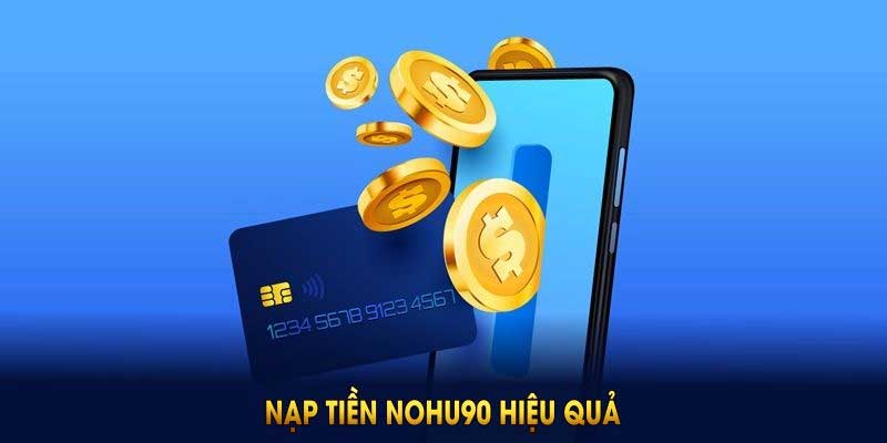Nạp tiền Nohu90 hiệu quả
