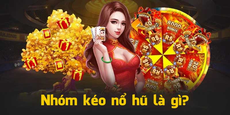 Nhóm kéo nỗ hũ là gì?