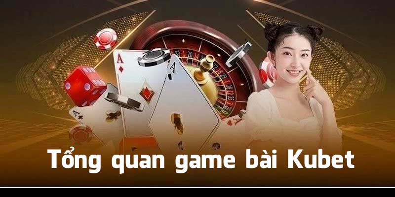 Tổng quan game bài Kubet