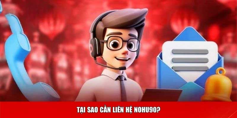 Tại sao cần liên hệ Nohu90?
